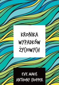 KRONIKA WYPADKÓW ŻYCIOWYCH. Autor: Makis Eve, ANTHONY CROPPER. Dobreksiazki.pl Okładka książki KRONIKA WYPADKÓW ŻYCIOWYCH