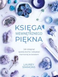 KSIĘGA WEWNĘTRZNEGO PIĘKNA. Autor: LAUREY SIMMONS. Dobreksiazki.pl Okładka książki KSIĘGA WEWNĘTRZNEGO PIĘKNA
