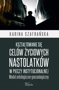 Kształtowanie się celów życiowych nastolatków.... Autor: Karina Szafrańska. Dobreksiazki.pl Okładka książki Kształtowanie się celów życiowych nastolatków...