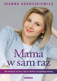 Mama w sam raz Jak wrzucić na luz i być w końcu szczęśliwą mamą. Autor: Kokoszkiewicz Joanna. Dobreksiazki.pl Okładka książki Mama w sam raz Jak wrzucić na luz i być w końcu szczęśliwą mamą