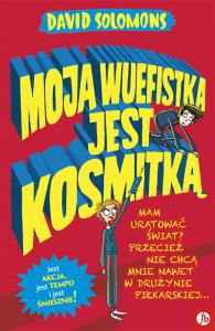 MOJA WUEFISTKA JEST KOSMITKĄ. Autor: David Solomons. Dobreksiazki.pl Okładka książki MOJA WUEFISTKA JEST KOSMITKĄ