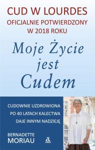 Moje życie jest cudem. Autor: Bernadette Moriau. Dobreksiazki.pl Okładka książki Moje życie jest cudem