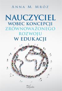 Nauczyciel wobec koncepcji zrównoważonego..... Autor: Mróz Joanna. Dobreksiazki.pl Okładka książki Nauczyciel wobec koncepcji zrównoważonego....