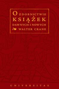 O zdobnictwie książek dawnych i nowych. Autor: Walter Crane. Dobreksiazki.pl Okładka książki O zdobnictwie książek dawnych i nowych