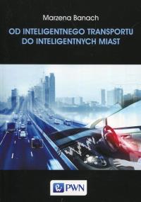 Od inteligentnego transportu do inteligentnych miast. Autor: Banach Marzena. Dobreksiazki.pl Okładka książki Od inteligentnego transportu do inteligentnych miast