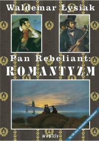 Pan Rebeliant Romantyzm. Autor: Waldemar Łysiak. Dobreksiazki.pl Okładka książki Pan Rebeliant Romantyzm