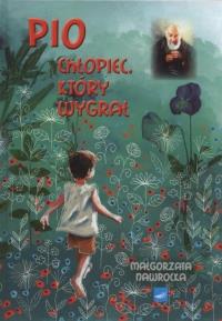 Pio. Chłopiec który wygrał. Autor: Małgorzata Nawrocka. Dobreksiazki.pl Okładka książki Pio. Chłopiec który wygrał