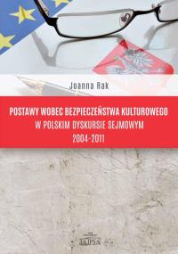 Postawy wobec bezpieczeństwa kulturowego w polskim dyskursie sejmowym 2004-2011. Autor: Rak Joanna. Dobreksiazki.pl Okładka książki Postawy wobec bezpieczeństwa kulturowego w polskim dyskursie sejmowym 2004-2011