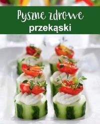 Pyszne zdrowe przekąski. Autor: Praca zbiorowa. Dobreksiazki.pl Okładka książki Pyszne zdrowe przekąski