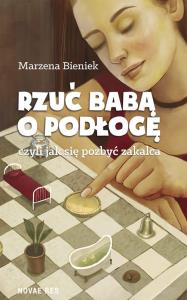RZUĆ BABĄ O PODŁOGĘ. Autor: Bieniek Marzena. Dobreksiazki.pl Okładka książki RZUĆ BABĄ O PODŁOGĘ