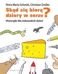 Skąd się biorą dziury w serze? w.2018. Autor: Dreller Christian, Schmitt Petra Maria. Dobreksiazki.pl Okładka książki Skąd się biorą dziury w serze? w.2018