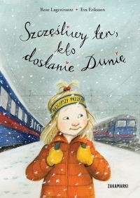 SZCZĘŚLIWY TEN KTO DOSTANIE DUNIĘ. Autor: Rose Lagercrantz, Eriksson Eva. Dobreksiazki.pl Okładka książki SZCZĘŚLIWY TEN KTO DOSTANIE DUNIĘ