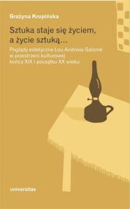 Sztuka staje się życiem, a życie sztuką. Autor: Grażyna Kruińska. Dobreksiazki.pl Okładka książki Sztuka staje się życiem, a życie sztuką