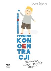 Trening koncentracji. Jak rozwijać uwagę... Autor: Sikorska Iwona. Dobreksiazki.pl Okładka książki Trening koncentracji. Jak rozwijać uwagę..