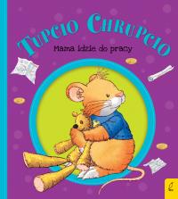 Tupcio Chrupcio. Mama idzie do pracy w.2018. Autor: Eliza Piotrowska. Dobreksiazki.pl Okładka książki Tupcio Chrupcio. Mama idzie do pracy w.2018