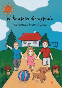 W KRAINIE GRZYBKÓW. Autor: KATARZYNA MARCHLEWSKA. Dobreksiazki.pl Okładka książki W KRAINIE GRZYBKÓW
