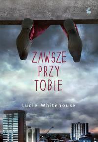 ZAWSZE PRZY TOBIE. Autor: Lucie Whitehouse. Dobreksiazki.pl Okładka książki ZAWSZE PRZY TOBIE