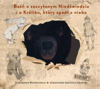 BAŚŃ O ZACZYTANYM NIEDŹWIEDZIU I O KRÓLIKU KTÓRY SPADŁ Z NIEBA. Autor: Wechterowicz Przemysław, GABRIELA CICHOWSKA. Dobreksiazki.pl Okładka książki BAŚŃ O ZACZYTANYM NIEDŹWIEDZIU I O KRÓLIKU KTÓRY SPADŁ Z NIEBA