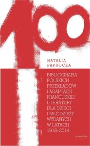 Bibliografia polskich przekładów i adaptacji francuskiej literatury dla dzieci i młodzieży wydanych. Autor: Paprocka Natalia. Dobreksiazki.pl Okładka książki Bibliografia polskich przekładów i adaptacji francuskiej literatury dla dzieci i młodzieży wydanych
