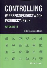 Controlling w przedsiębiorstwach produkcyjnych. Autor: Janczyk-Strzała Elżbieta. Dobreksiazki.pl Okładka książki Controlling w przedsiębiorstwach produkcyjnych