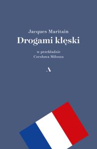 Drogami klęski. Autor: Jacques Maritain, Adam Bujak Czesław Miłosz. Dobreksiazki.pl Okładka książki Drogami klęski