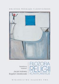 FILOZOFIA RELIGII KONTROWERSJE. Autor: Jacek Hołówka, Dziobkowski Bogdan. Dobreksiazki.pl Okładka książki FILOZOFIA RELIGII KONTROWERSJE