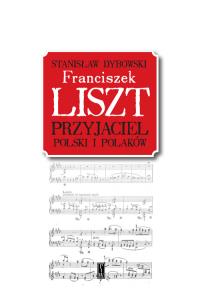 Franciszek Liszt. Przyjaciel Polski i Polaków. Autor: Dybowski Stanisław. Dobreksiazki.pl Okładka książki Franciszek Liszt. Przyjaciel Polski i Polaków