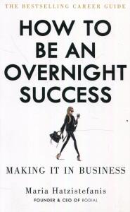 How to be an overnight success. Autor: Hatzistefanis Maria. Dobreksiazki.pl Okładka książki How to be an overnight success