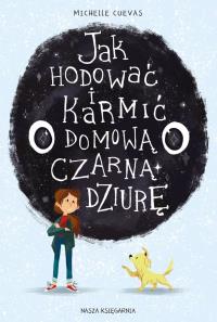 JAK HODOWAĆ I KARMIĆ DOMOWĄ CZARNĄ DZIURĘ. Autor: Michelle Cuevas. Dobreksiazki.pl Okładka książki JAK HODOWAĆ I KARMIĆ DOMOWĄ CZARNĄ DZIURĘ