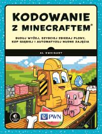 KODOWANIE Z MINECRAFTEM BUDUJ WYŻEJ SZYBCIEJ ZBIERAJ PLONY KOP GŁĘBIEJ I AUTOMATYZUJ NUDNE ZAJĘCIA. Autor: Al Sweigart. Dobreksiazki.pl Okładka książki KODOWANIE Z MINECRAFTEM BUDUJ WYŻEJ SZYBCIEJ ZBIERAJ PLONY KOP GŁĘBIEJ I AUTOMATYZUJ NUDNE ZAJĘCIA