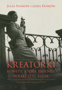KREATORKI KOBIETY KTÓRE ZMIENIŁY POLSKI STYL ŻYCIA. Autor: Lidia Pańków, JULIA PAŃKÓW. Dobreksiazki.pl Okładka książki KREATORKI KOBIETY KTÓRE ZMIENIŁY POLSKI STYL ŻYCIA