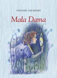 Mała Dama. Autor: Stefanie Taschinski. Dobreksiazki.pl Okładka książki Mała Dama