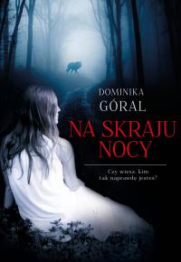 NA SKRAJU NOCY. Autor: DOMINIKA GÓRAL. Dobreksiazki.pl Okładka książki NA SKRAJU NOCY