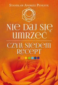 Nie daj się umrzeć czyli siedem recept. Autor: Stanisław Andrzej Penksyk. Dobreksiazki.pl Okładka książki Nie daj się umrzeć czyli siedem recept