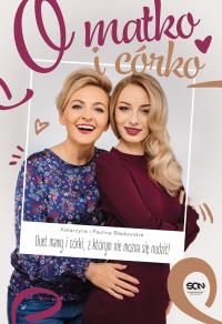 O matko i córko! Duet mamy i córki, z którym.... Autor: Paulina Błędowska, Katarzyna Błędowska. Dobreksiazki.pl Okładka książki O matko i córko! Duet mamy i córki, z którym...