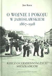Okładka książki O wojnie i pokoju w Jarosławskiem 1867-1918