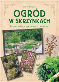 OGRÓD W SKRZYNKACH UPRAWA ROŚLIN PRZYPRAWOWYCH I LECZNICZYCH. Autor: Bourgeois Laurent. Dobreksiazki.pl Okładka książki OGRÓD W SKRZYNKACH UPRAWA ROŚLIN PRZYPRAWOWYCH I LECZNICZYCH