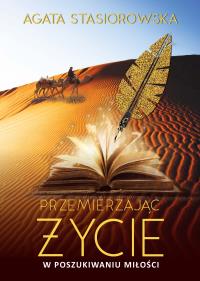 PRZEMIERZAJĄC ŻYCIE W POSZUKIWANIU MIŁOŚCI. Autor: AGATA STASIOROWSKA. Dobreksiazki.pl Okładka książki PRZEMIERZAJĄC ŻYCIE W POSZUKIWANIU MIŁOŚCI