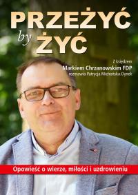 PRZEŻYĆ BY ŻYĆ OPOWIEŚĆ O WIERZE MIŁOŚCI I UZDROWIENIU. Autor: Michońska-Dynek Patrycja. Dobreksiazki.pl Okładka książki PRZEŻYĆ BY ŻYĆ OPOWIEŚĆ O WIERZE MIŁOŚCI I UZDROWIENIU