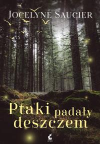 PTAKI PADAŁY DESZCZEM. Autor: JOCELYNE SAUCIER. Dobreksiazki.pl Okładka książki PTAKI PADAŁY DESZCZEM