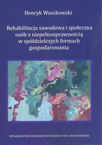 Rehabilitacja zawodowa i społeczna osób z niepełnosprawnością w spółdzielczych formach gospodarowania. Autor: Waszkowski Henryk. Dobreksiazki.pl Okładka książki Rehabilitacja zawodowa i społeczna osób z niepełnosprawnością w spółdzielczych formach gospodarowania