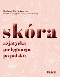 Skóra. Azjatycka pielęgnacja po polsku. Autor: Opracowanie zbiorowe. Dobreksiazki.pl Okładka książki Skóra. Azjatycka pielęgnacja po polsku