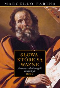 SŁOWA KTÓRE SĄ WAŻNE KOMENTARZE DO EWANGELII NIEDZIELNYCH ROK C. Autor: Marcello Farina. Dobreksiazki.pl Okładka książki SŁOWA KTÓRE SĄ WAŻNE KOMENTARZE DO EWANGELII NIEDZIELNYCH ROK C