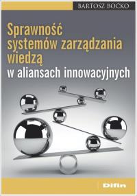 Sprawność systemów zarządzania wiedzą w aliansach innowacyjnych. Autor: Boćko Bartosz. Dobreksiazki.pl Okładka książki Sprawność systemów zarządzania wiedzą w aliansach innowacyjnych