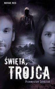 ŚWIĘTA TRÓJCA. Autor: PRZEMYSŁAW SENDZIUK. Dobreksiazki.pl Okładka książki ŚWIĘTA TRÓJCA