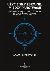 Okładka książki UŻYCIE SIŁY ZBROJNEJ MIĘDZY PAŃSTWAMI W ŚWIETLE MIĘDZYNARODOWEGO PRAWA ZWYCZAJOWEGO