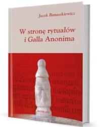 W stronę rytuałów i Galla Anonima. Autor: Jacek Banaszkiewicz (red.). Dobreksiazki.pl Okładka książki W stronę rytuałów i Galla Anonima