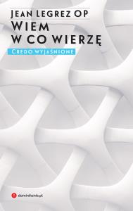 Wiem w co wierzę. Autor: Legrez Jean OP. Dobreksiazki.pl Okładka książki Wiem w co wierzę