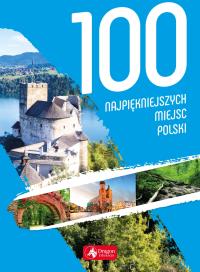 100 NAJPIĘKNIEJSZYCH MIEJSC POLSKI. Autor: Opracowanie zbiorowe. Dobreksiazki.pl Okładka książki 100 NAJPIĘKNIEJSZYCH MIEJSC POLSKI