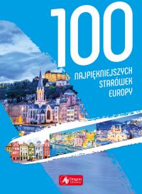 100 NAJPIĘKNIEJSZYCH STARÓWEK EUROPY. Autor: Opracowanie zbiorowe. Dobreksiazki.pl Okładka książki 100 NAJPIĘKNIEJSZYCH STARÓWEK EUROPY